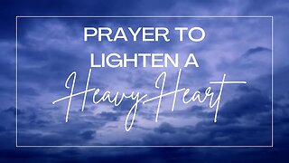 Minute Prayer. Lighten a Heavy Heart