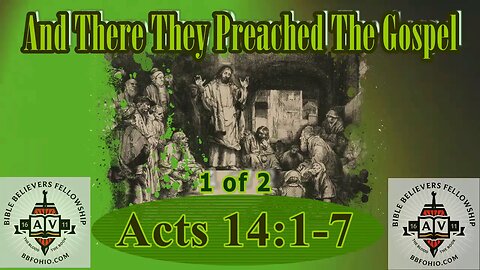 075 And There They Preached The Gospel (Acts 14:1-7) 1 of 2