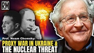 Noam Chomsky: US Proxy War in Ukraine & the Nuclear Threat