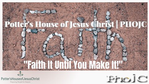 The Potter's House of Jesus Christ Service : ​"Faith It Until You Make It"