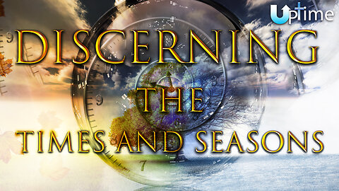 Discerning the Times and Seasons