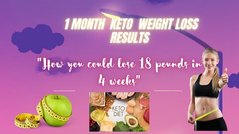 1 month keto weight loss results " How you could lose 18 pounds in 4 weeks!"