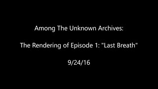 Among The Unknown Archives | The Rendering of Episode 1: "Last Breath" 9/24/16