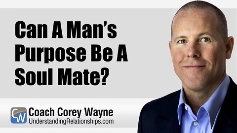Can A Man’s Purpose Be A Soul Mate?