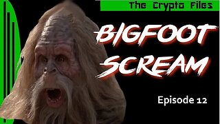 The Crypto Files | Bigfoot Scream | Ep12