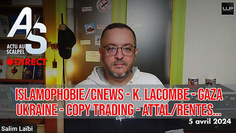 Actu au Scalpel 5 avr. 24 : Islam/Cnews, Lacombe - Gaza, Ukraine, Copy Trading - Attal/Rentes...