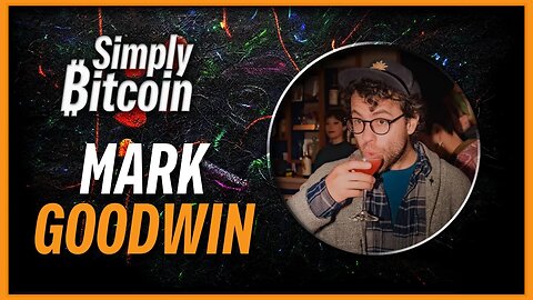 Mark Goodwin | Stablecoins, CBDC's & Ordinals? Oh MY!! | Simply Bitcoin TTO