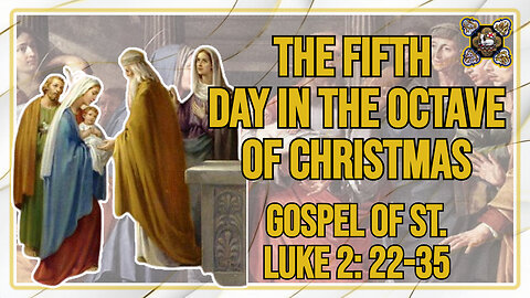 Comments on the Gospel of The Fifth Day in the Octave of Christmas Lk 2: 22-35