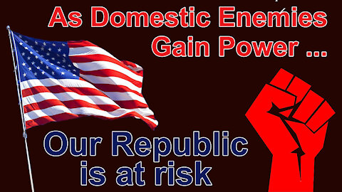 As Domestic Enemies Gain Power, Our Republic is at Risk (New)