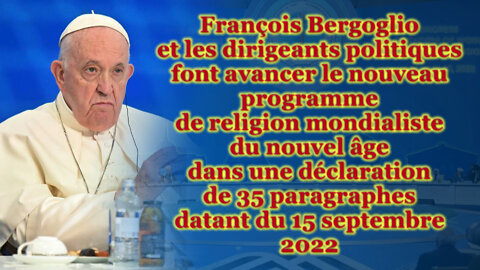 François Bergoglio et les dirigeants politiques font avancer le nouveau programme de religion mondialiste du nouvel âge dans une déclaration de 35 paragraphes datant du 15 septembre 2022