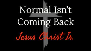 Normal Isn't Coming Back Jesus Is!