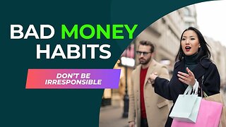 Beware of Bad Money Habits: How Irresponsibility Can Ruin Your Financial Future