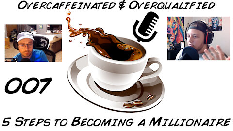 5 Steps to Becoming a Millionaire [007] of The Overcaffeinated & Overqualified Podcast