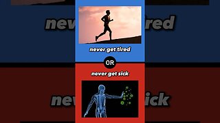 Never Get tired or Never get Sick