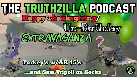 Truthzilla Podcast - Happy Thanksgiving/Un-Birthday Extravaganza