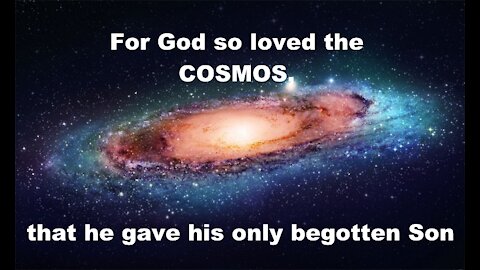 The Last Days Pt 337 - John 3:16 For God So Loved The Cosmos