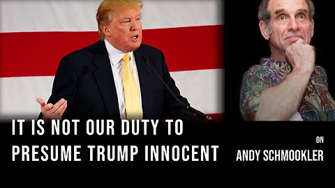 It is NOT Our Duty to Presume Trump Innocent