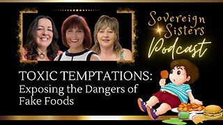 Sovereign Sisters Podcast | Episode 13 | TOXIC TEMPTATIONS: Exposing the Dangers of Fake Foods