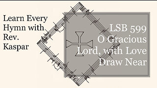 LSB 599 O Gracious Lord, with Love Draw Near ( Lutheran Service Book )