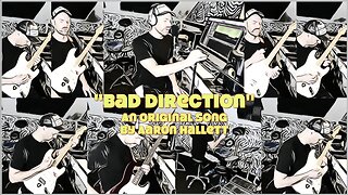 "Bad Direction" an Original Song by Aaron Hallett