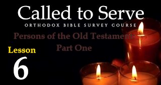 Called To Serve - Lesson 6 - Old Testament Persons - Part 1