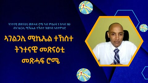 ኣገልጋሊ ሚኬኤል ተኸስተ ትንተናዊ መጽናዕቲ መጽሓፍ ሮሜ መበል 51 ክፋል