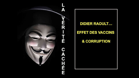 LA VERITE CACHEE | Didier Raoult…Effet des vaccins & Corruption