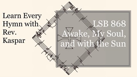 868 Awake, My Soul, and with the Sun ( Lutheran Service Book )