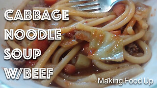 Cabbage Noodle Soup w/Beef | Making Food Up