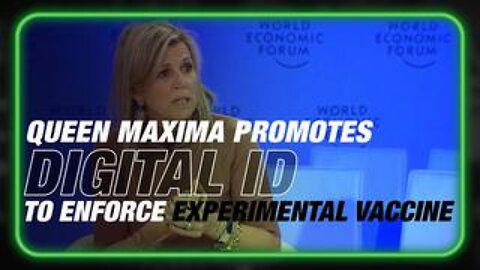Netherlands Queen Maxima Promotes Global Digital ID To Enforce Experimental Vaccine!