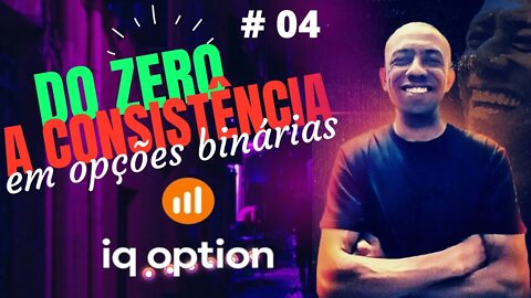 Do Zero a Consistência em Opções Binárias Ao Vivo | IQ OPTION #04