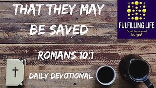 Our Heart’s Desire - Romans 10:1 - Fulfilling Life Daily Devotional