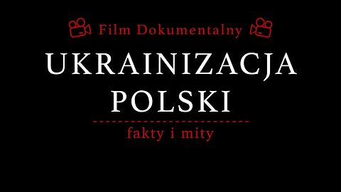 "Ukrainizacja Polski - fakty i mity" - film dokumentalny