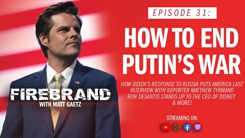 Episode 31: How To End Putin's War – Firebrand with Matt Gaetz