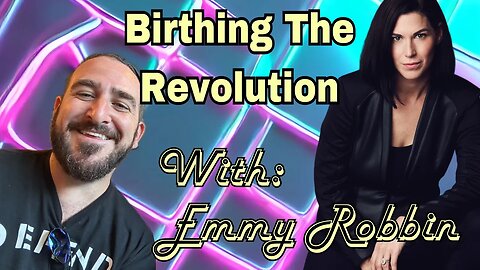 Birthing The Revolution with Emmy Robbins