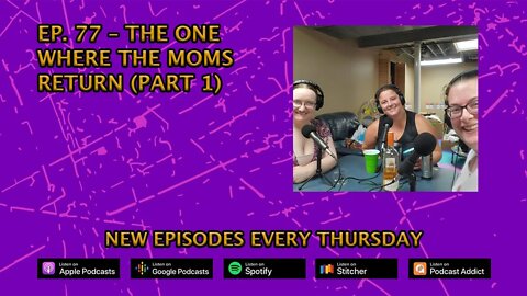 CPP Ep. 77 – The One Where The Moms Return (Part 1)