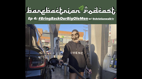 BareBactrian Podcast Episode 4: #BringOurBigOleMenBack w/ @ChristianWalk1r