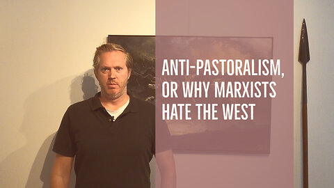 Anti-Pastoralism, or Why Marxists Hate the West [JT #35]