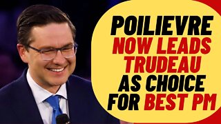 POILIEVRE Leads Trudeau As Choice For Best PM