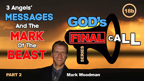 Mark Woodman - God's Final Call Part 18b - 3 Angels' Messages & The Mark of the Beast. [2]