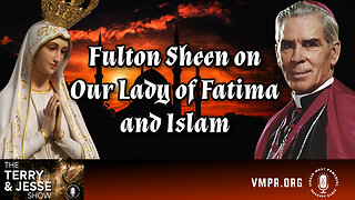 14 May 24, The Terry & Jesse Show: Fulton Sheen on Our Lady of Fatima and Islam