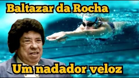 Escolinha do Professor Raimundo; Baltazar da rocha, o nadador super veloz