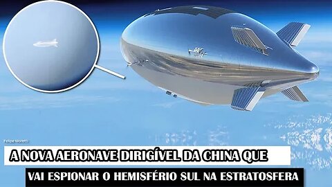 A Nova Aeronave Dirigível Da China Que Vai Espionar O Hemisfério Sul Na Estratosfera