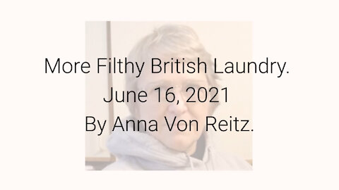More Filthy British Laundry June 16, 2021 By Anna Von Reitz