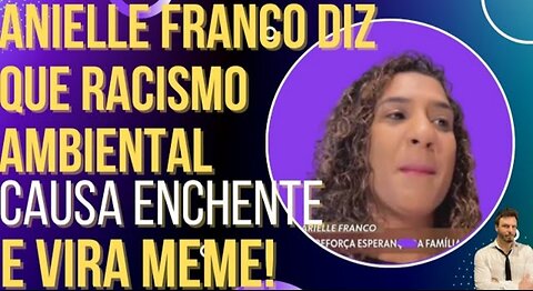 Anielle Franco diz que rachismo ambiental causa enchente no RJ e vira meme!