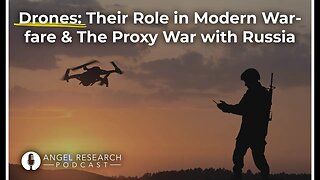 Drones: Their Role in Modern Warfare & The Proxy War with Russia