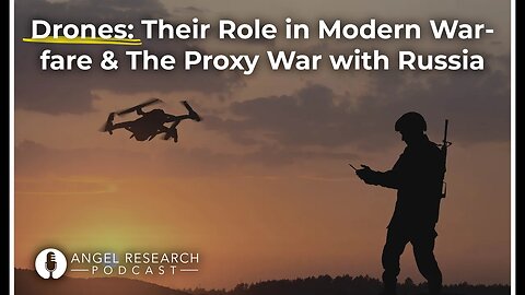 Drones: Their Role in Modern Warfare & The Proxy War with Russia