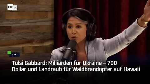 Tulsi Gabbard: Milliarden für Ukraine – 700 Dollar und Landraub für Waldbrandopfer auf Hawaii