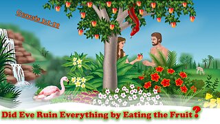 Genesis 3:1-19 | Did Eve Ruin Everything by Eating the Fruit?