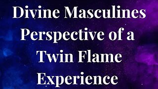 DIVINE MASCULINES TWIN FLAME EXPERIENCE: How it Can Be DIFFERENT from DIVINE FEMININE'S Experience